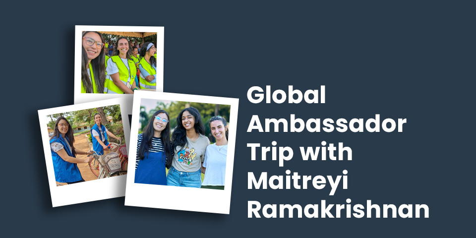 Global Ambassador Trip with Maitreyi Ramakrishnan
